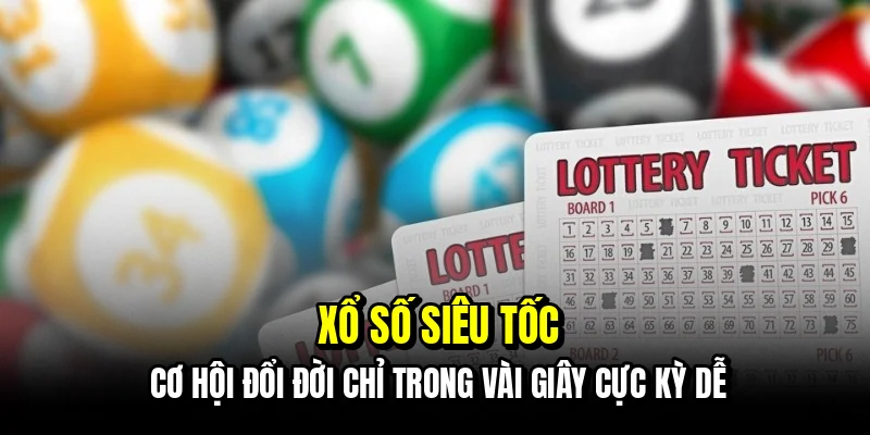 Xổ Số Siêu Tốc - Trải Nghiệm Cảm Giác Trúng Số Liên Hoàn 6 Xổ số siêu tốc - Cơ hội đổi đời chỉ trong vài giây cực kỳ dễ